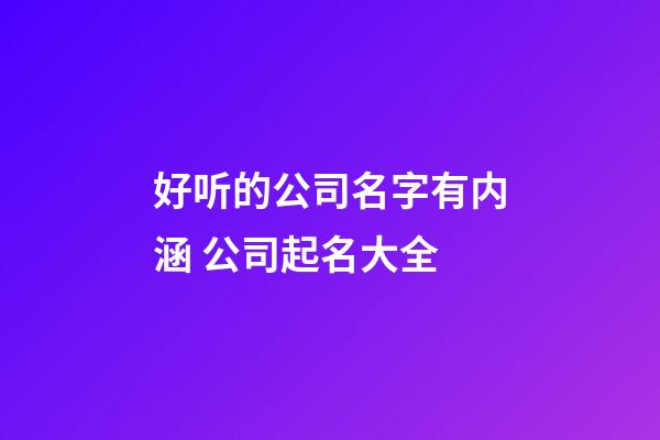 好听的公司名字有内涵 公司起名大全-第1张-公司起名-玄机派